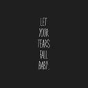 letyourtearsfallbaby