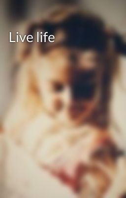 Live life