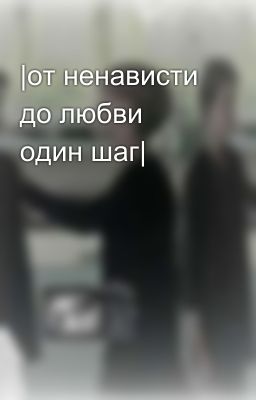 |от ненависти до любви один шаг|