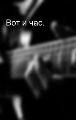 Вот и час.