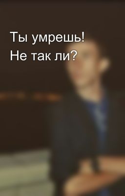 Ты умрешь! Не так ли?