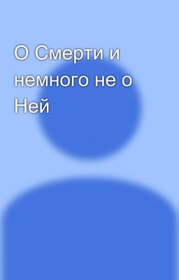О Смерти и немного не о Ней