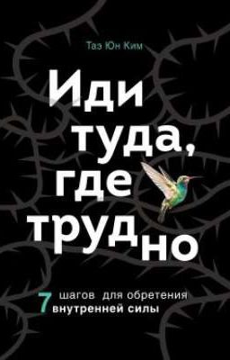 Иди туда, где трудно. 7 шагов для обретения внутренней силы