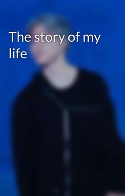 The story of my life 