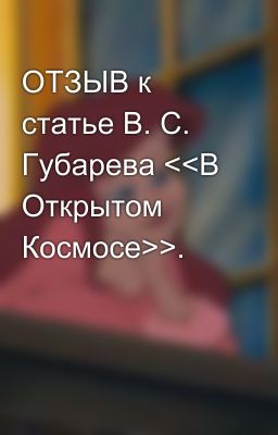 ОТЗЫВ к статье В. С. Губарева <<В Открытом Космосе>>.