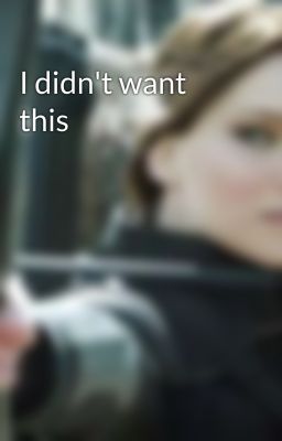 I didn't want this