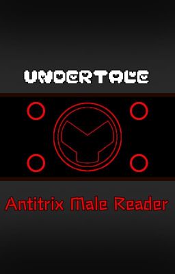 Undertale/андертейл x Antitrix Male reader/Антитрикс Т/н