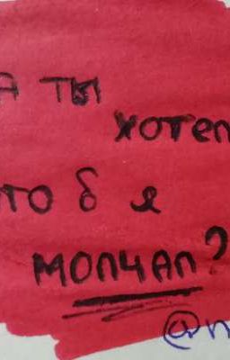 А ты хотела бы, что б я молчал? 